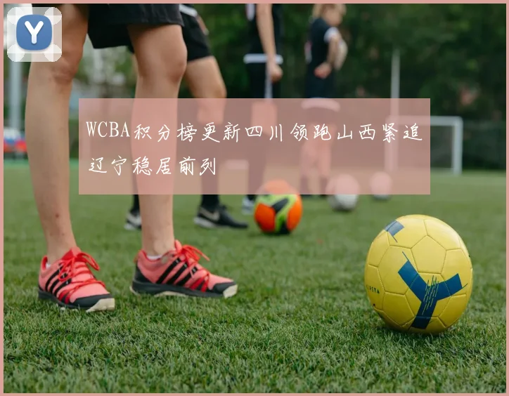 WCBA积分榜更新四川领跑山西紧追辽宁稳居前列
